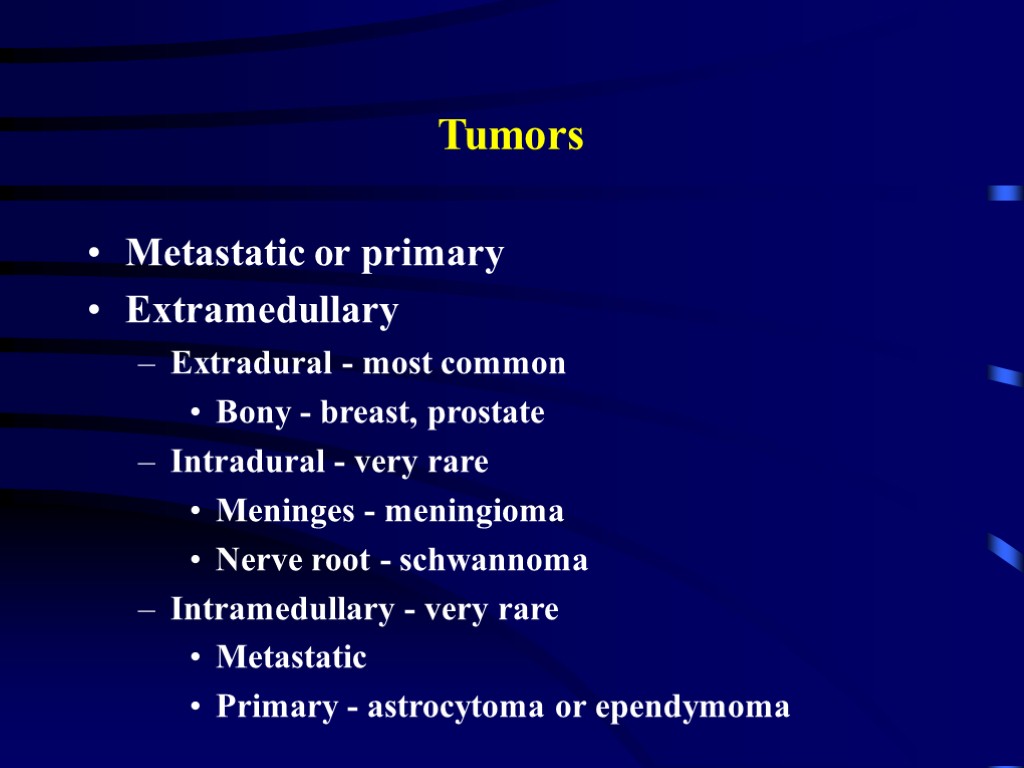 Tumors Metastatic or primary Extramedullary Extradural - most common Bony - breast, prostate Intradural